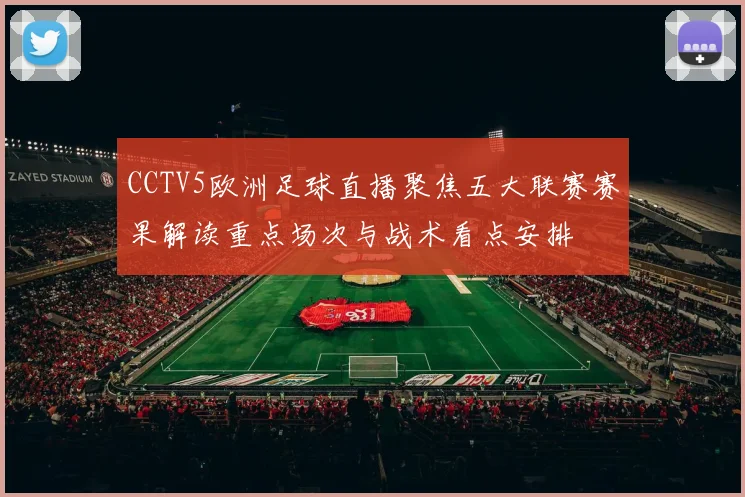 CCTV5欧洲足球直播聚焦五大联赛赛果解读重点场次与战术看点安排